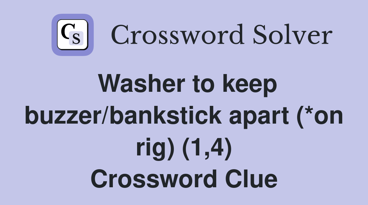 Washer to keep buzzer/bankstick apart (*on rig) (1,4) Crossword Clue