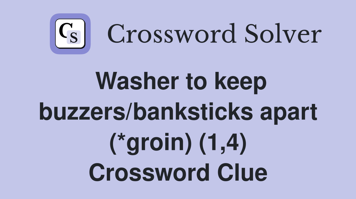 Washer to keep buzzers/banksticks apart (*groin) (1,4) Crossword Clue