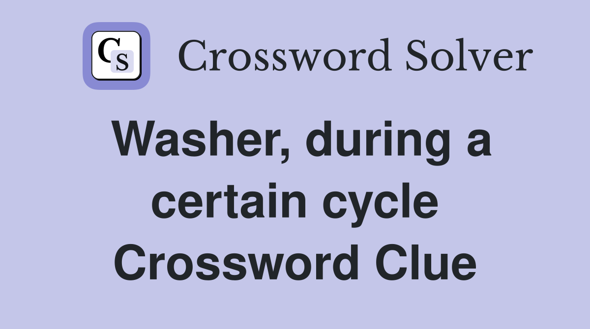 Washer, during a certain cycle Crossword Clue