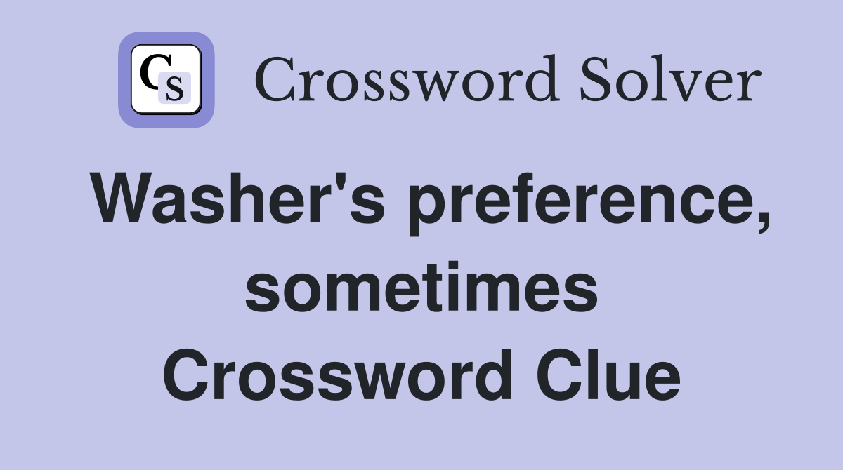 Washer's preference, sometimes Crossword Clue