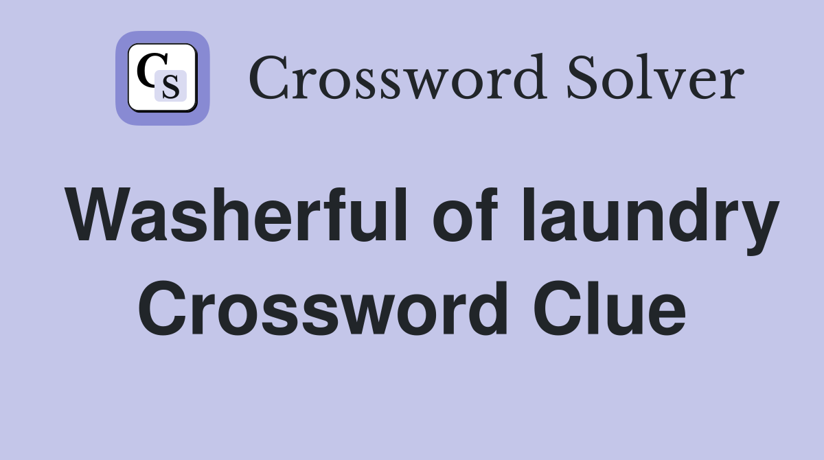 Washerful of laundry Crossword Clue