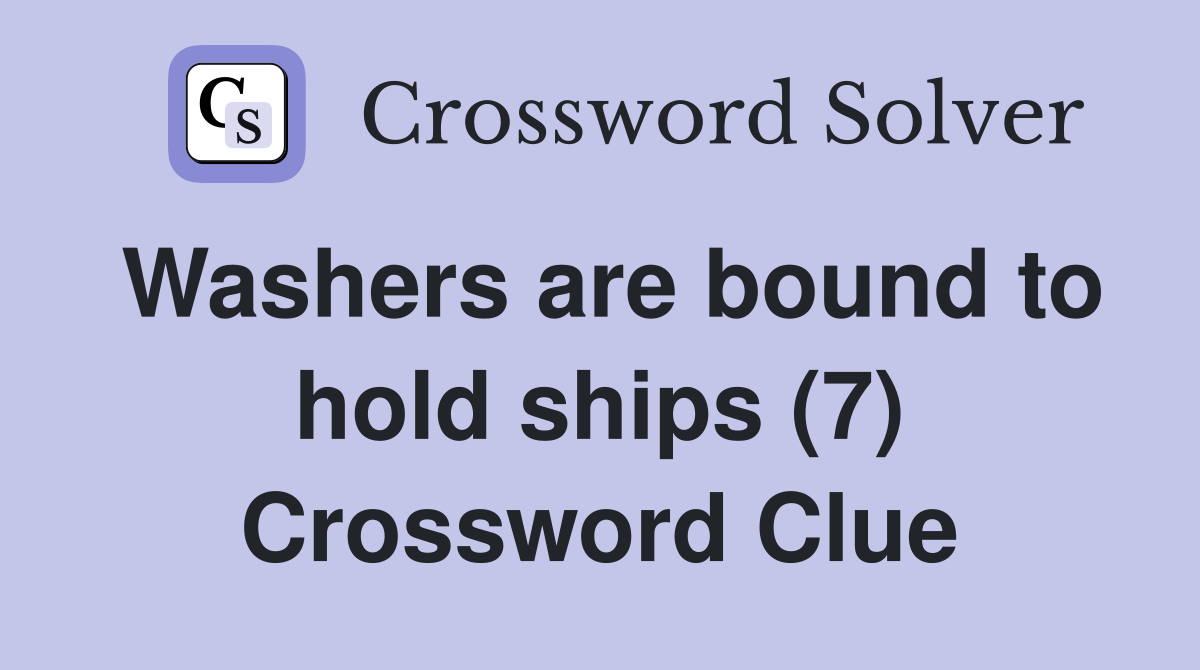 Washers are bound to hold ships (7) Crossword Clue