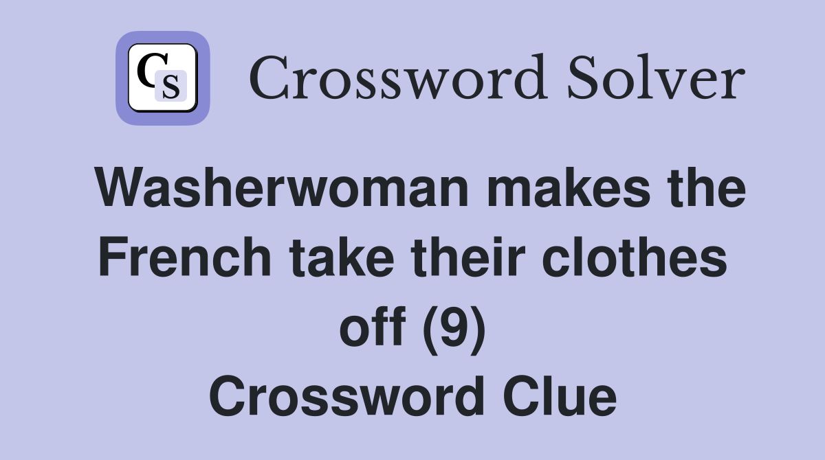 Washerwoman makes the French take their clothes off (9) Crossword Clue