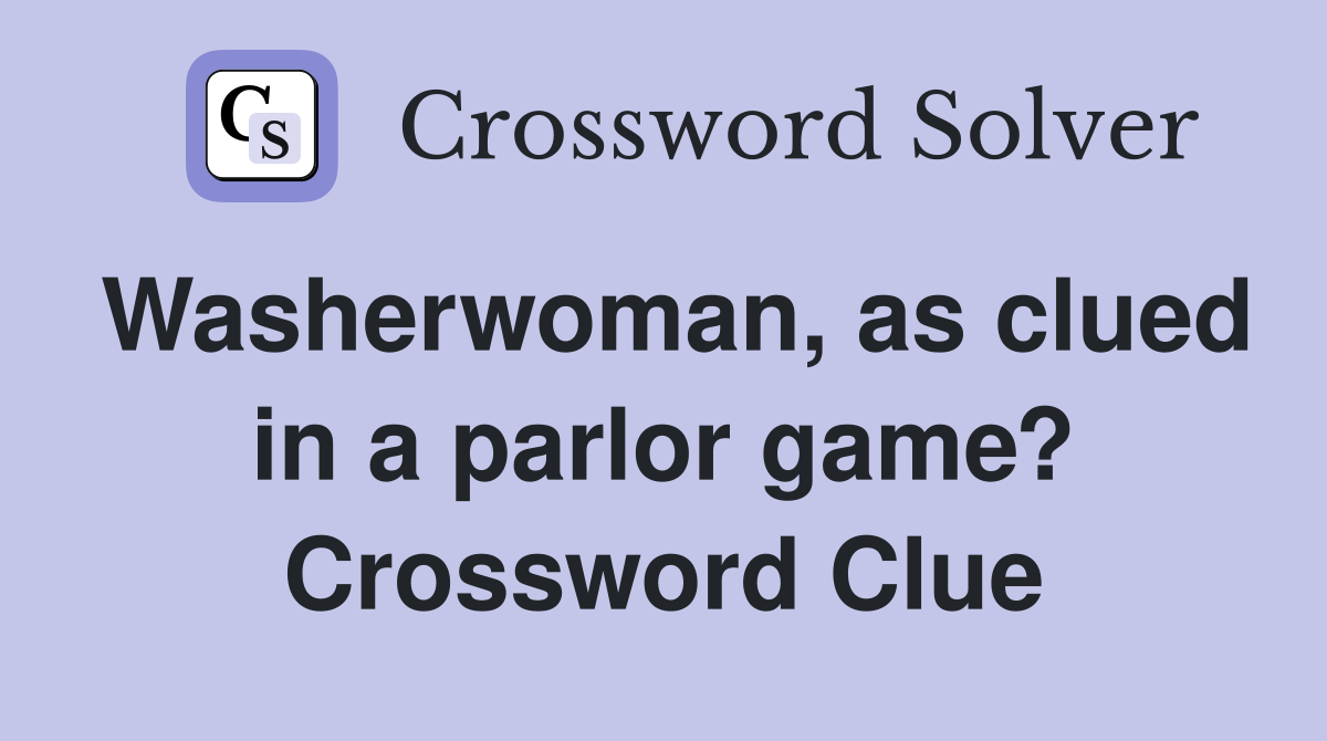 Washerwoman, as clued in a parlor game? Crossword Clue