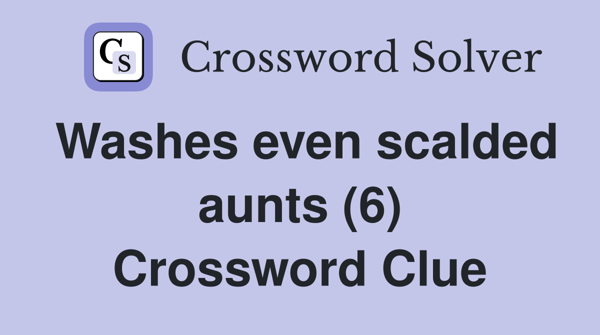 Washes even scalded aunts (6) Crossword Clue