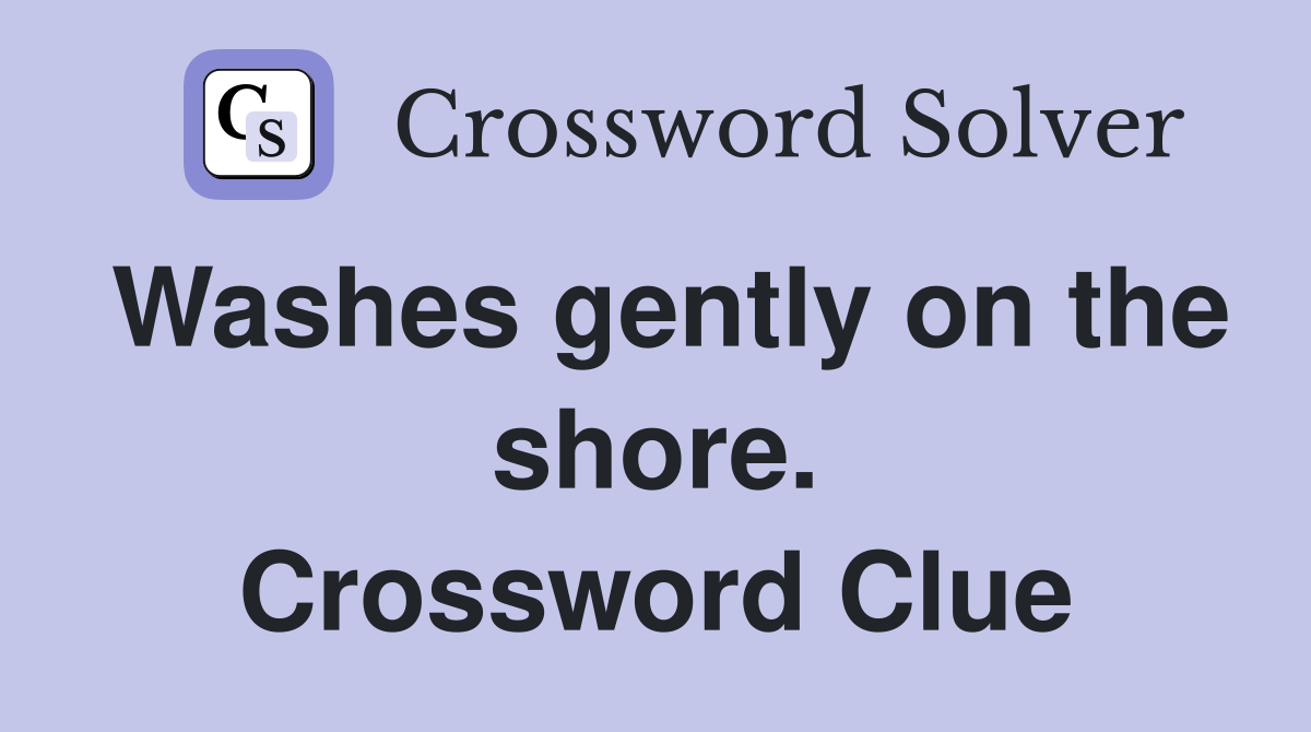 Washes gently on the shore. Crossword Clue