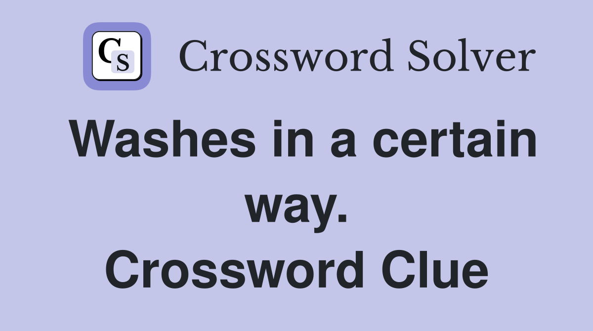 Washes in a certain way. Crossword Clue