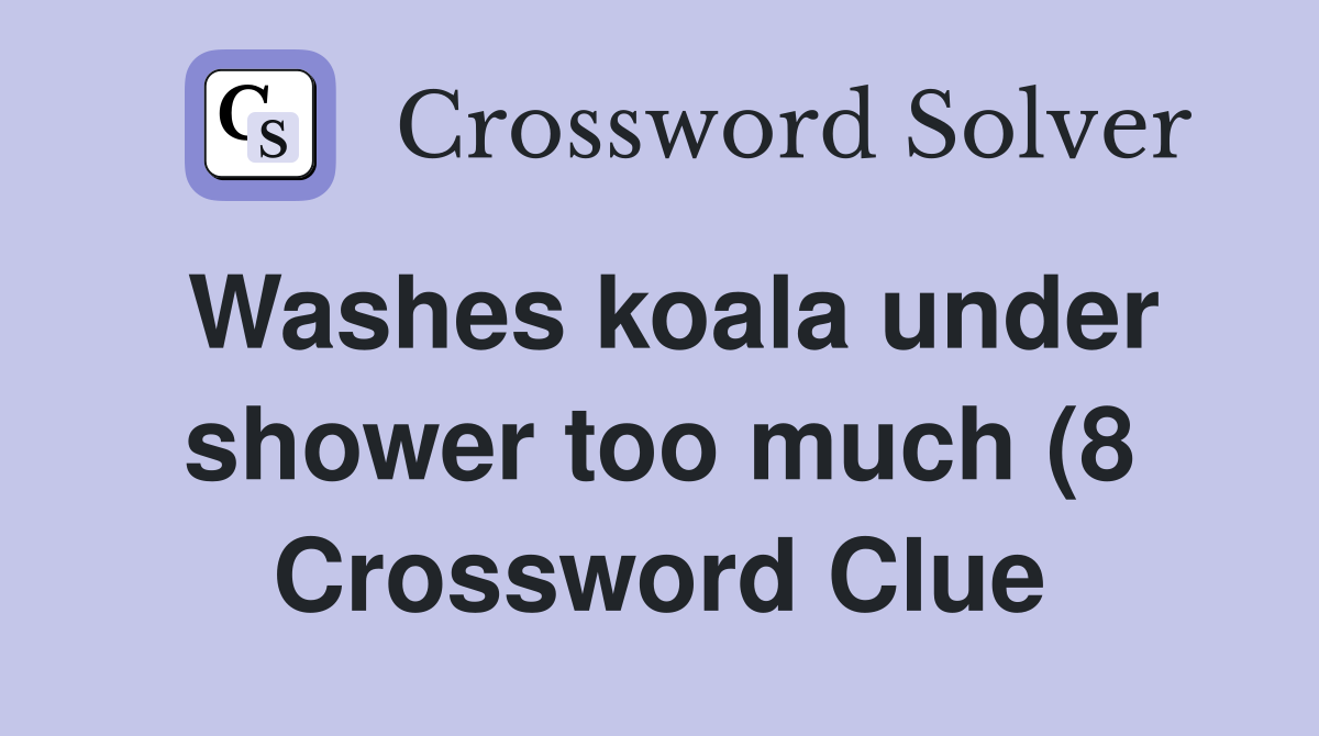 Washes koala under shower too much (8) Crossword Clue Answers Washes koala under shower too much (8) Crossword Clue Answers