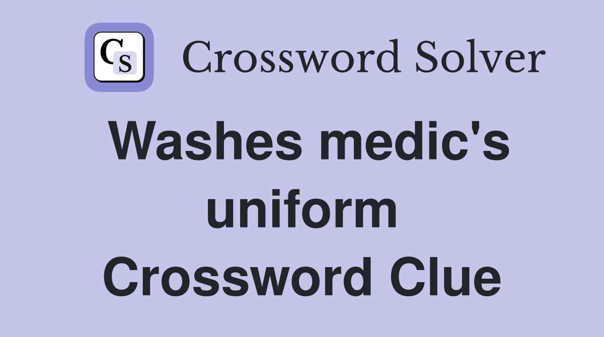 Washes medic's uniform Crossword Clue