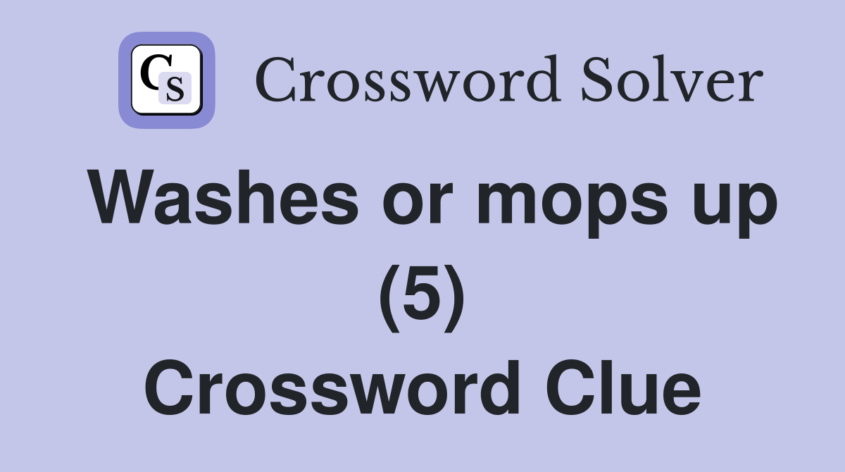 Washes or mops up (5) Crossword Clue