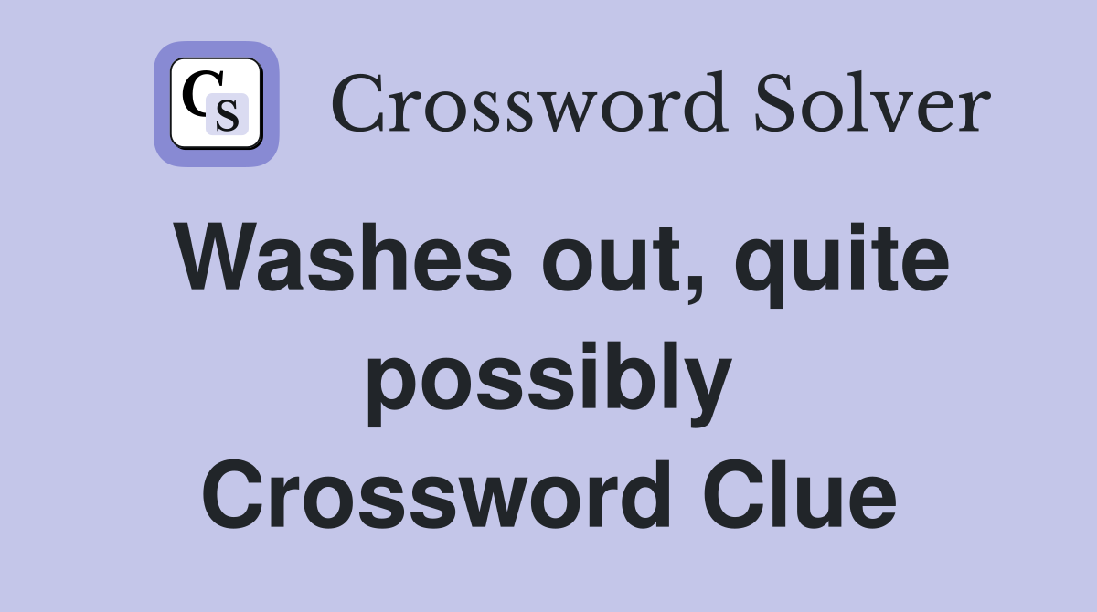 Washes out, quite possibly Crossword Clue
