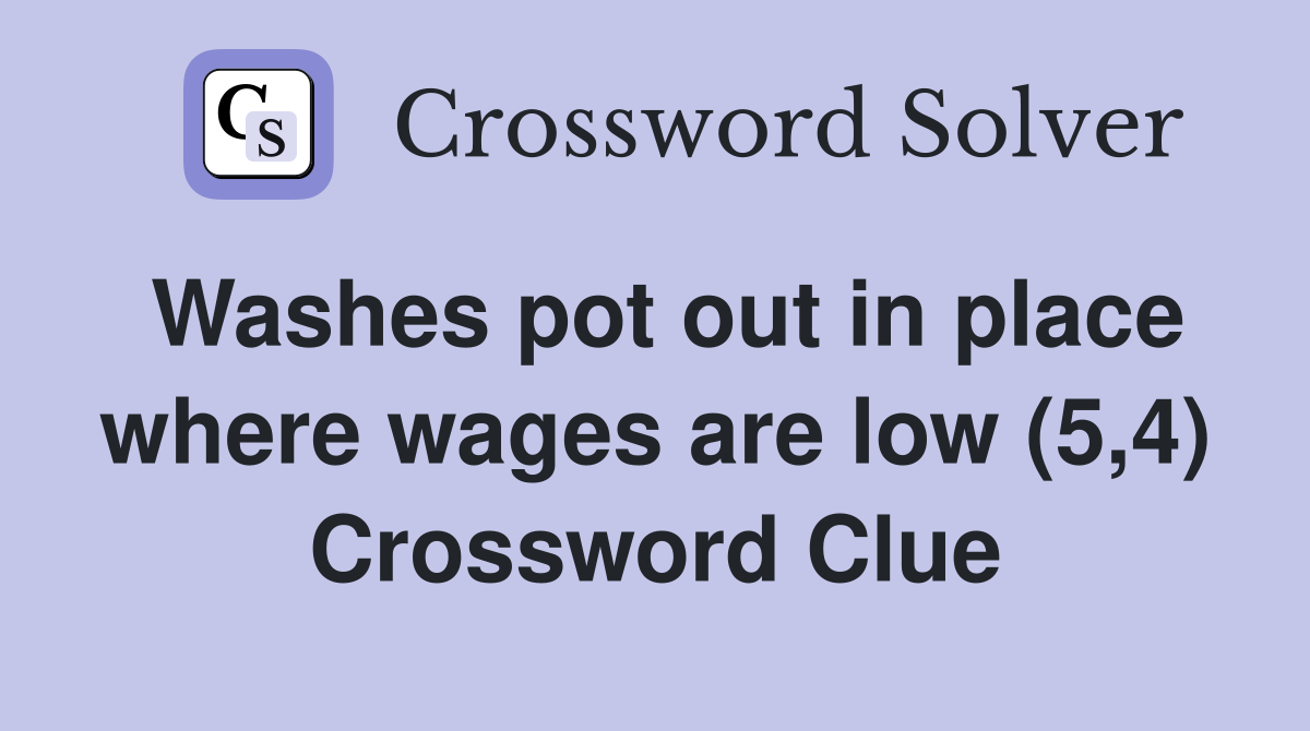 Washes pot out in place where wages are low (5,4) Crossword Clue