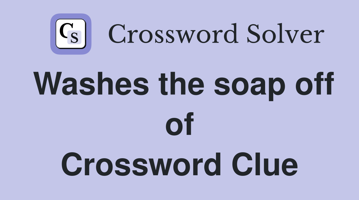 Washes the soap off of Crossword Clue
