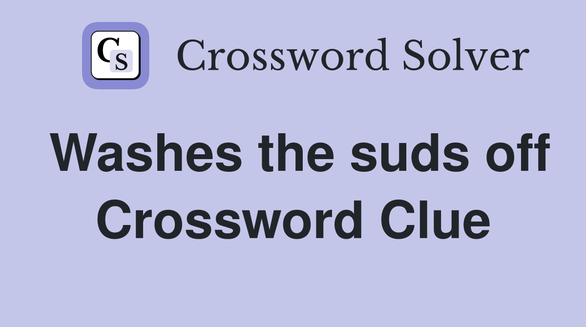 Washes the suds off Crossword Clue