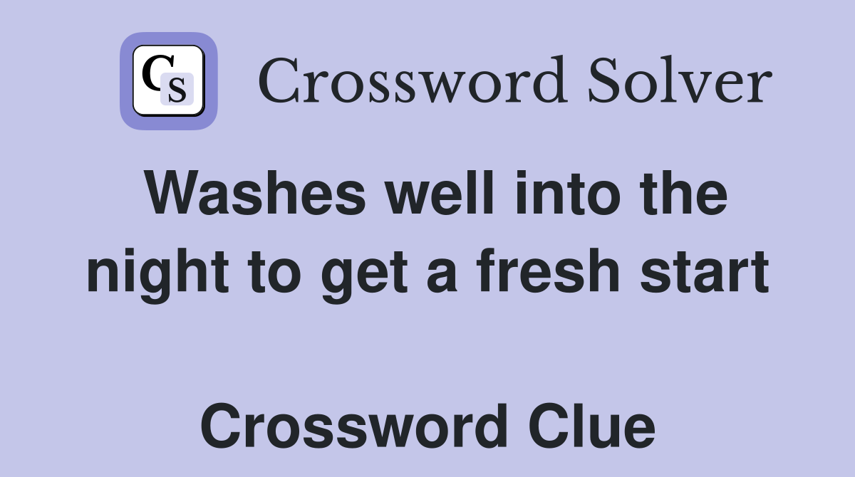 Washes well into the night to get a fresh start  Crossword Clue