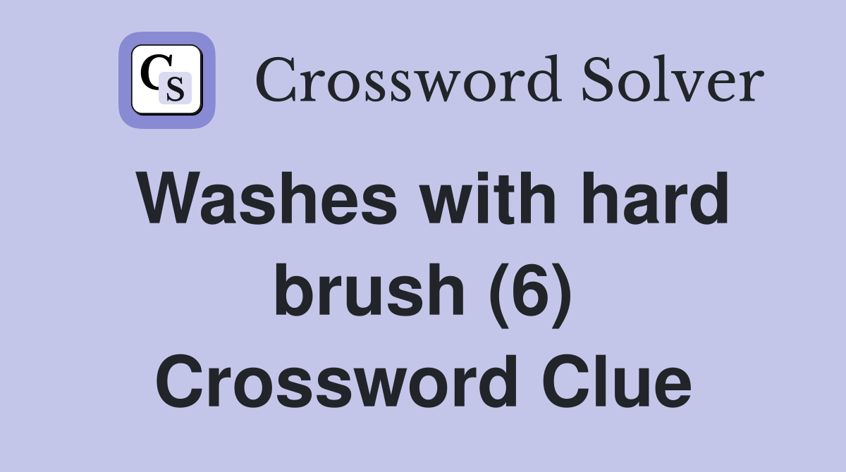 Washes with hard brush (6) Crossword Clue