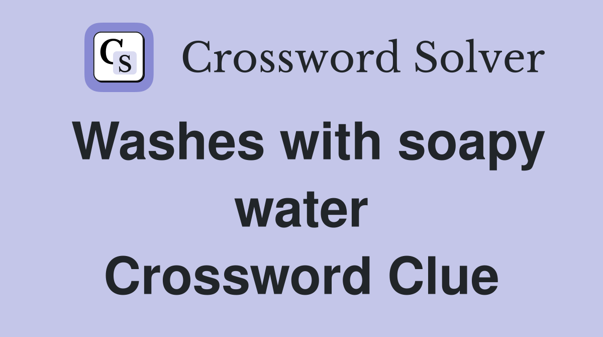 Washes with soapy water Crossword Clue