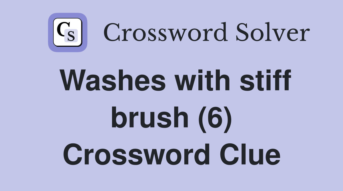 Washes with stiff brush (6) Crossword Clue