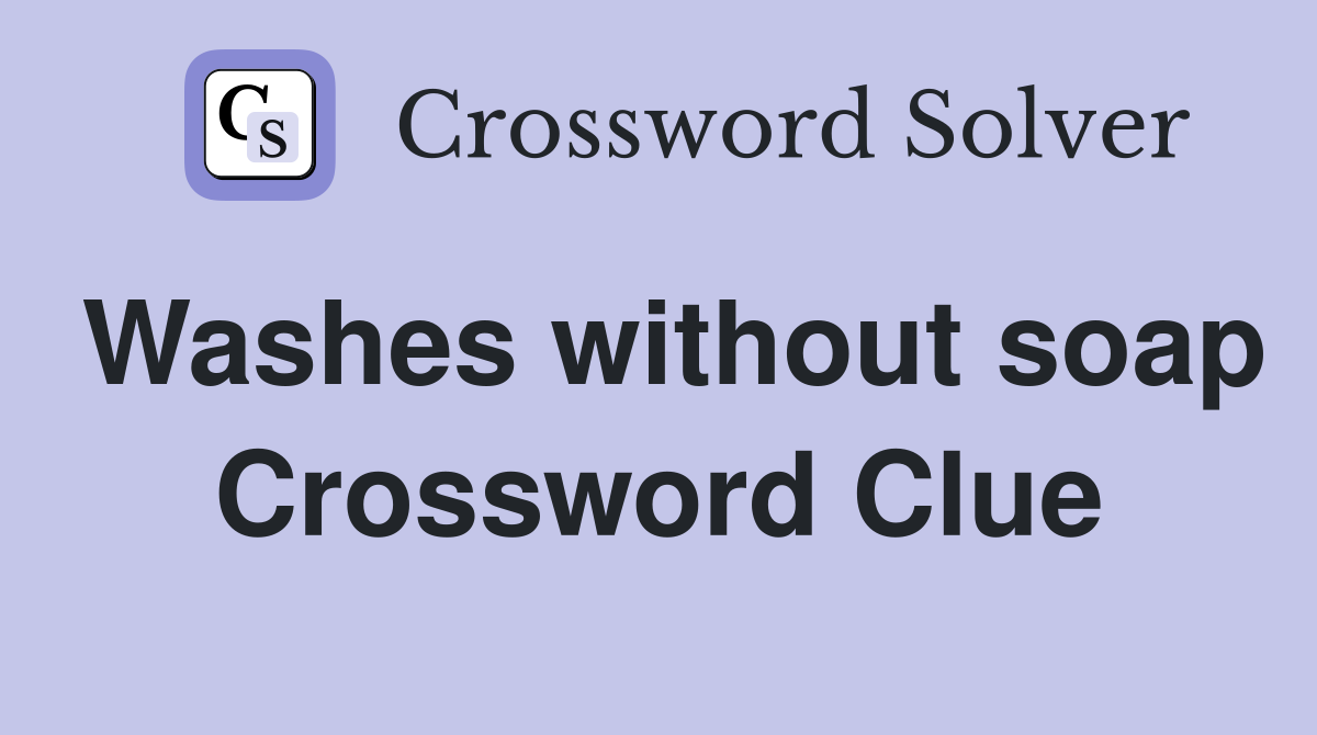 Washes without soap Crossword Clue