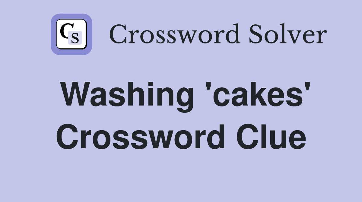Washing 'cakes' Crossword Clue