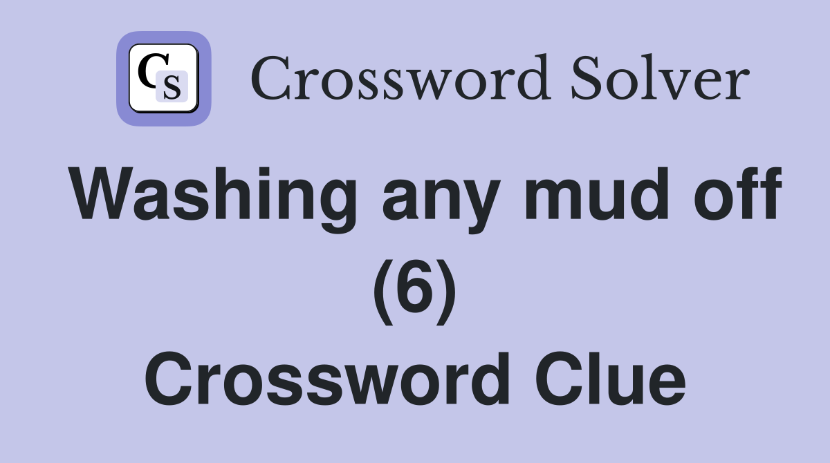 Washing any mud off (6) Crossword Clue