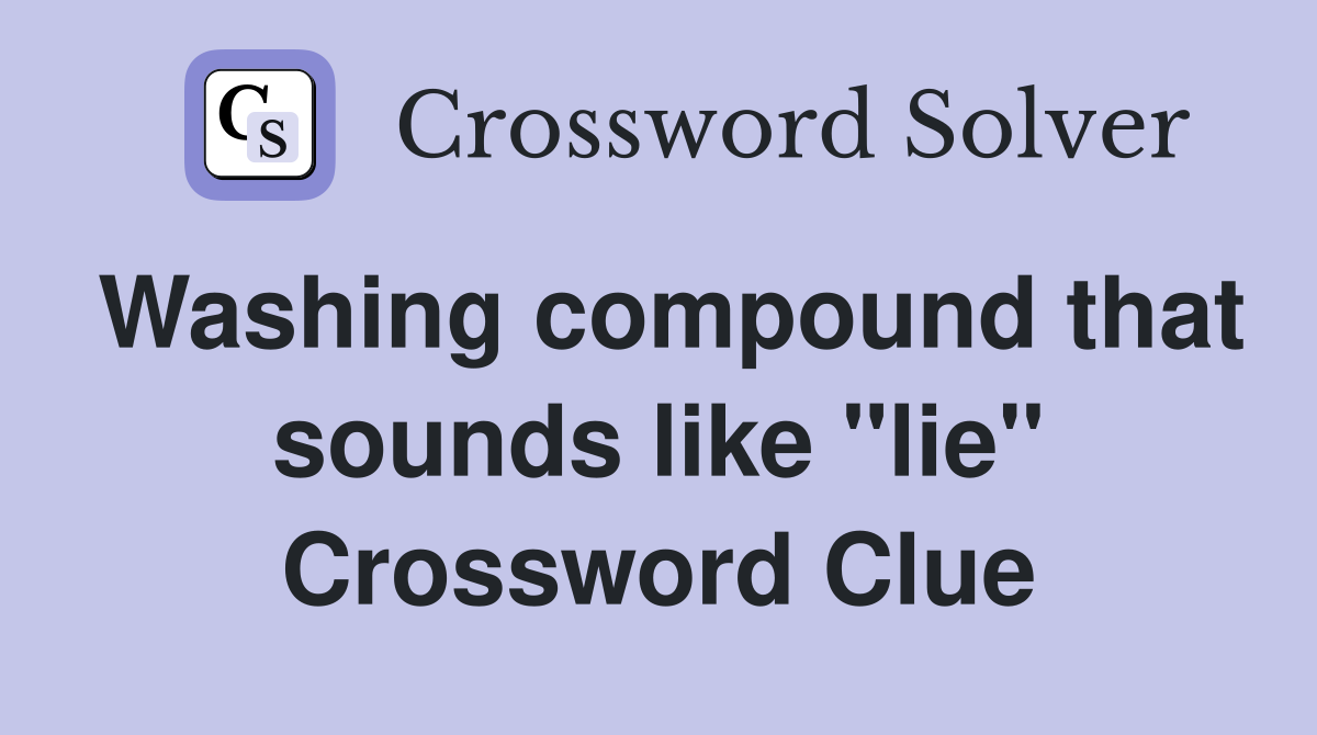 Washing compound that sounds like "lie" Crossword Clue