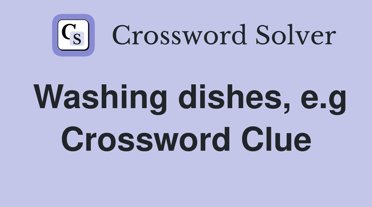 Washing dishes, e.g Crossword Clue