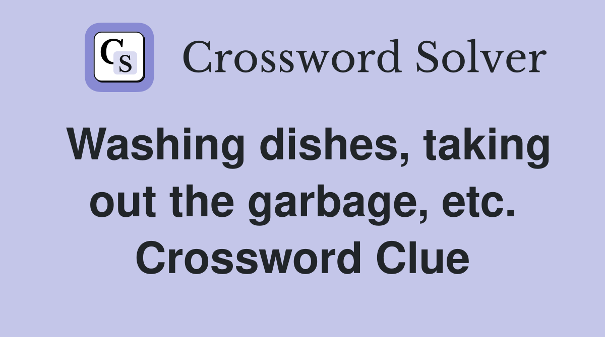 Washing dishes, taking out the garbage, etc. Crossword Clue