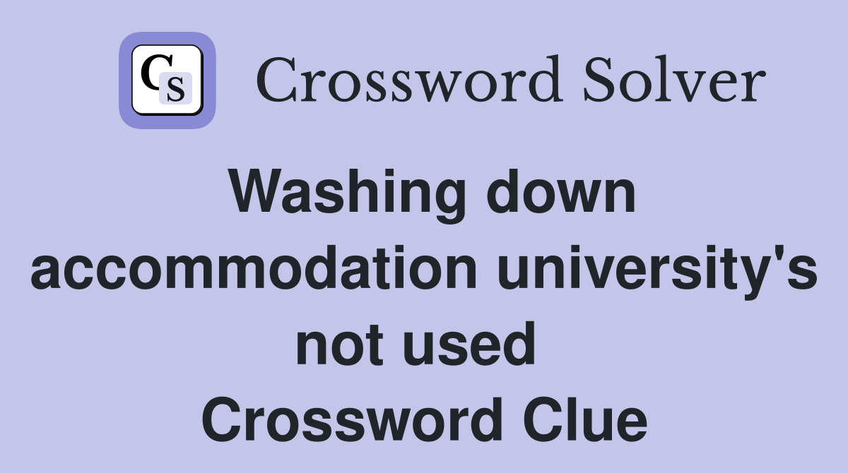 Washing down accommodation university's not used  Crossword Clue