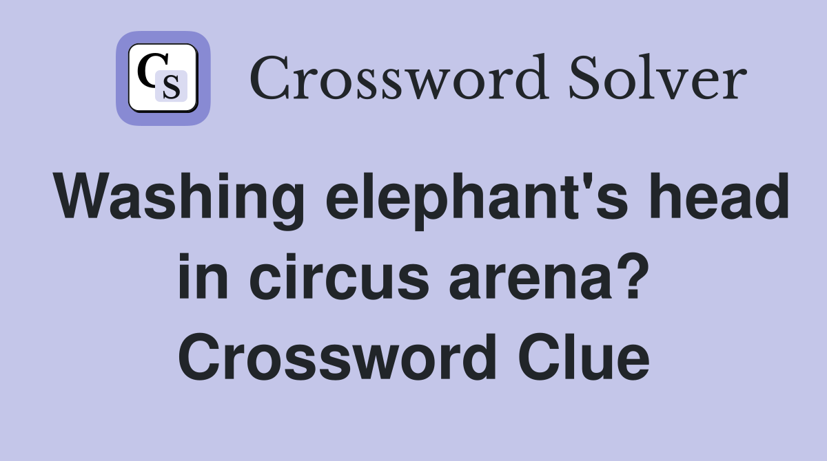 Washing elephant's head in circus arena? Crossword Clue