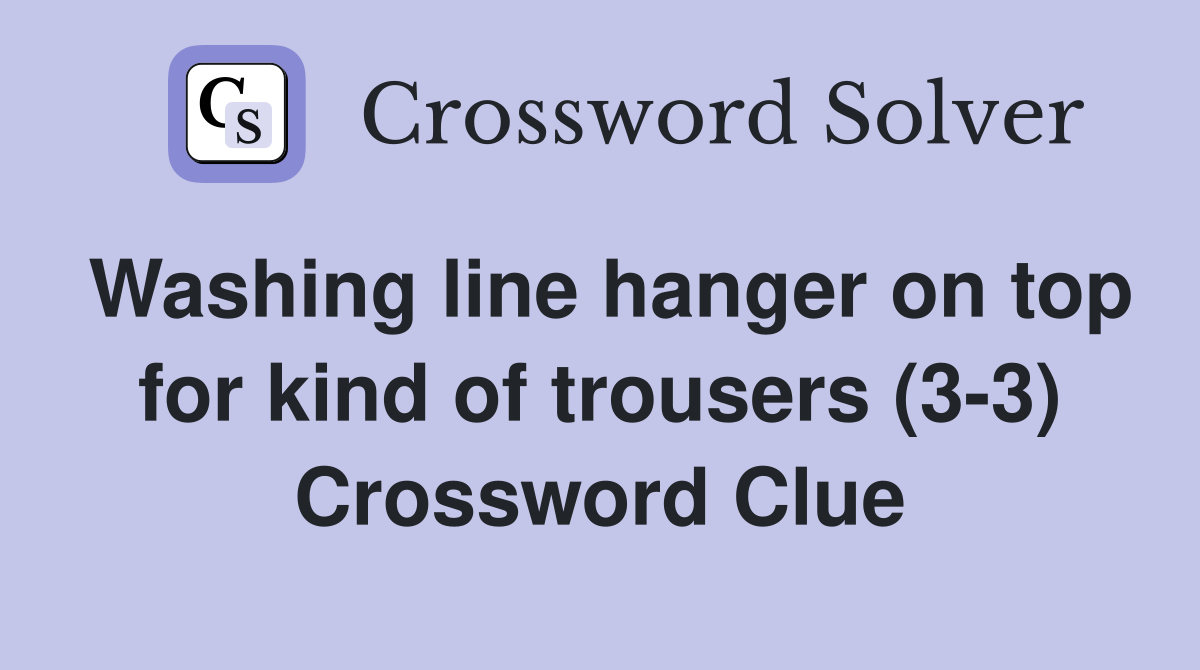 Washing line hanger on top for kind of trousers (3-3) Crossword Clue