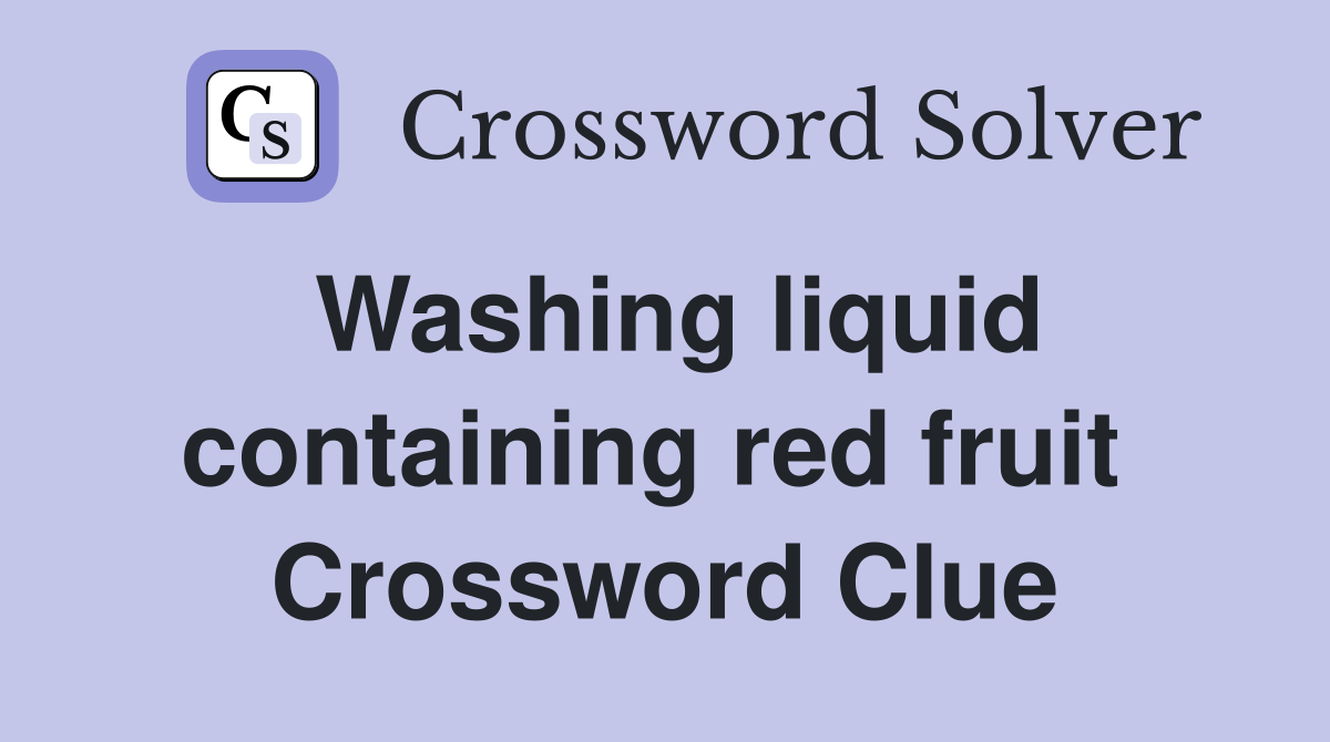 Washing liquid containing red fruit  Crossword Clue