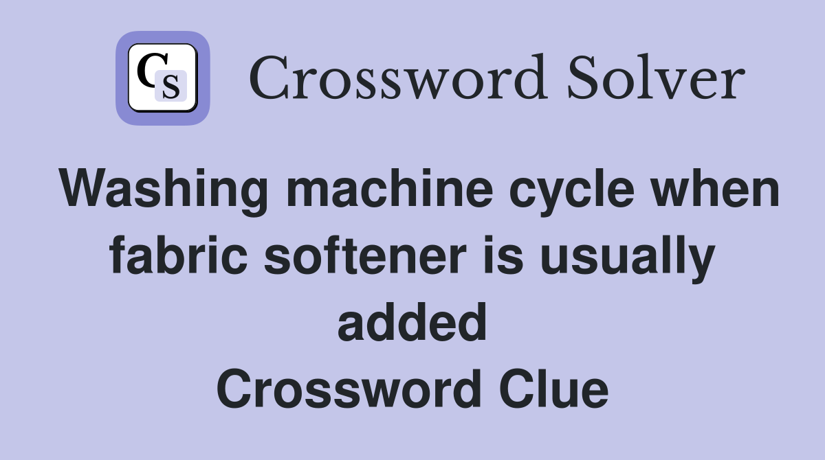 Washing machine cycle when fabric softener is usually added Crossword Clue