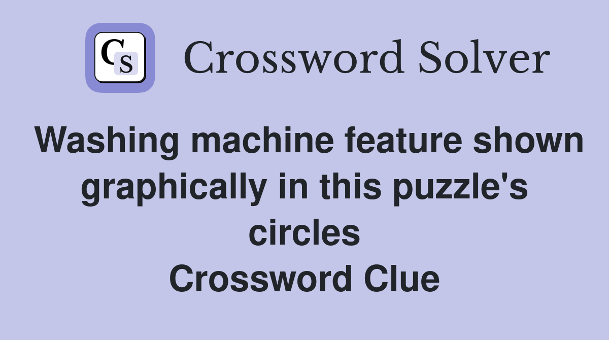 Washing machine feature shown graphically in this puzzle's circles Crossword Clue