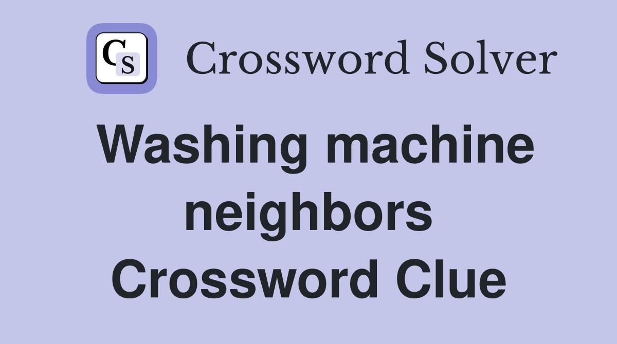 Washing machine neighbors Crossword Clue