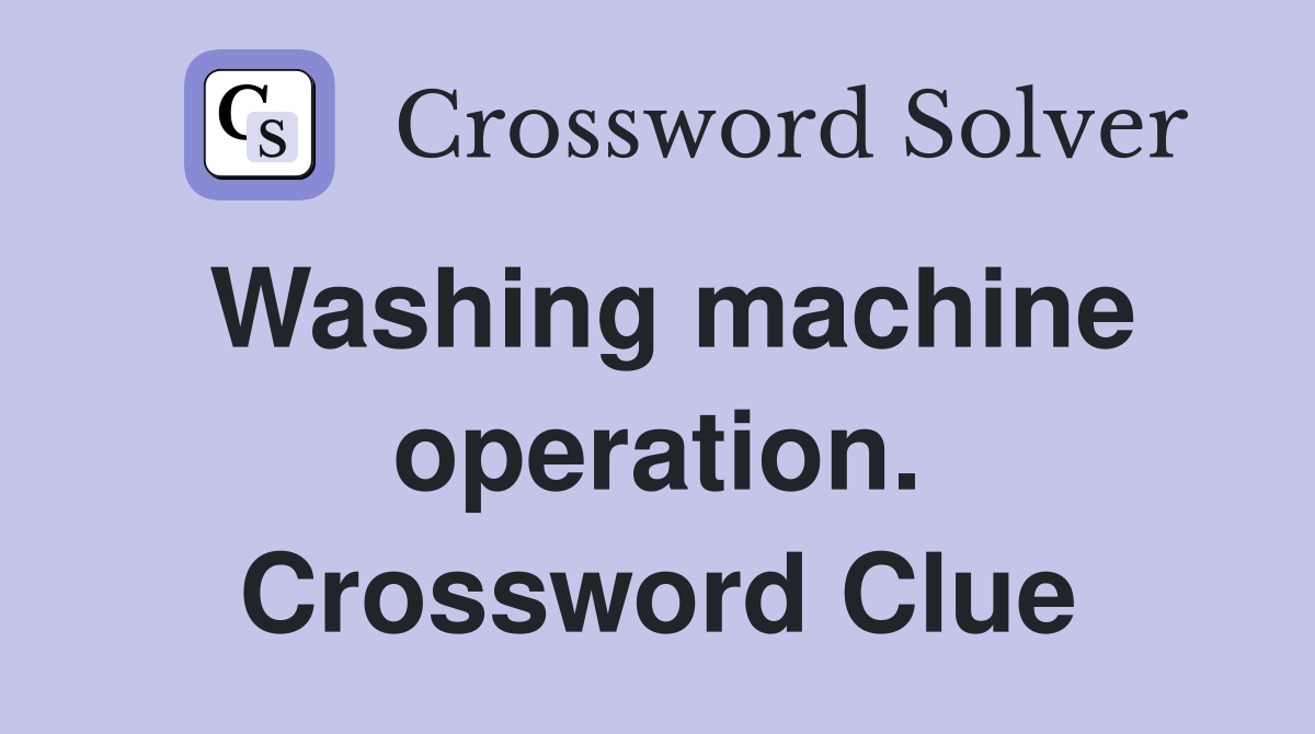 Washing machine operation. Crossword Clue
