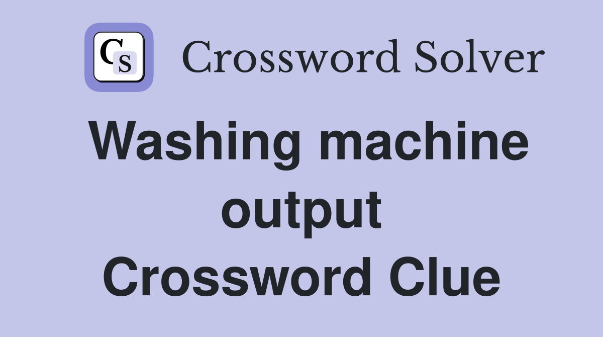 Washing machine output Crossword Clue