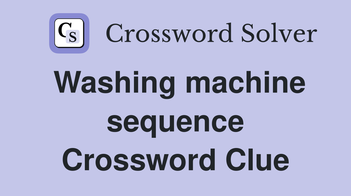 Washing machine sequence Crossword Clue