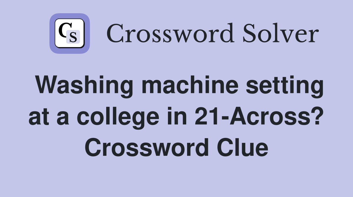 Washing machine setting at a college in 21-Across? Crossword Clue