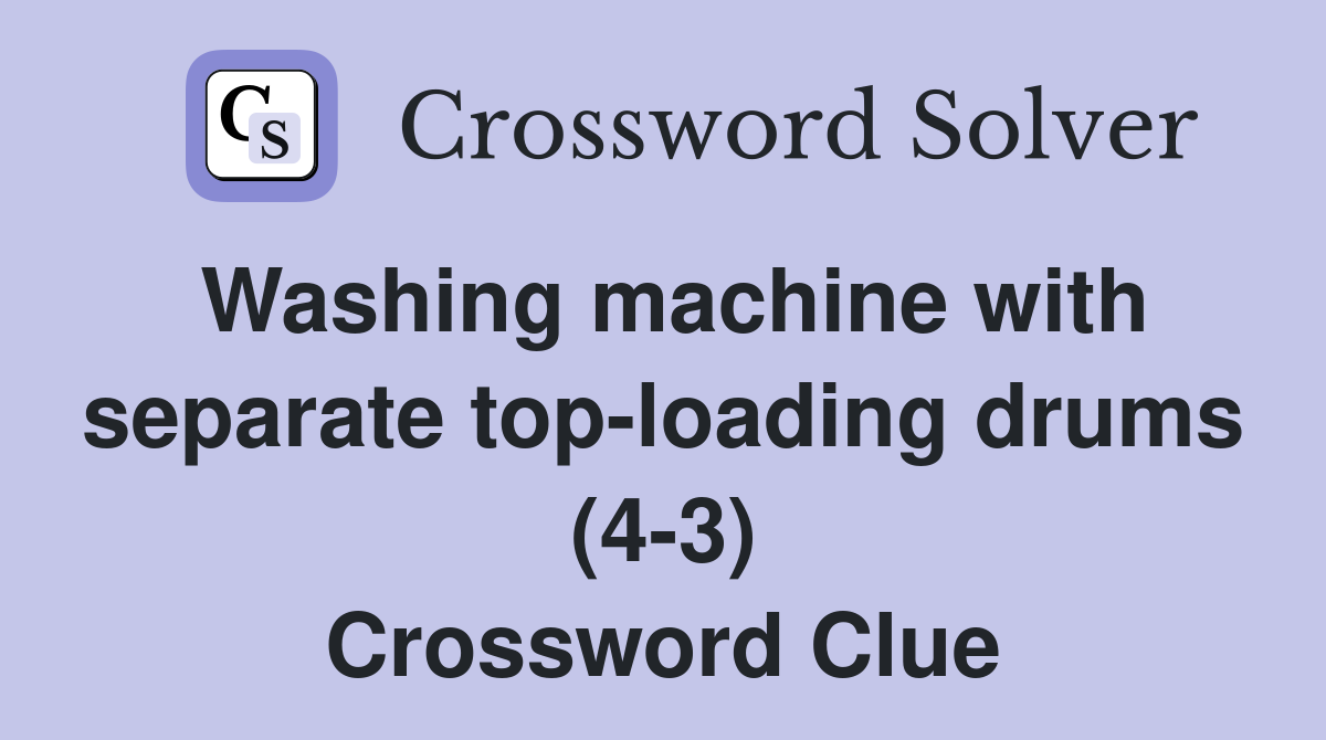 Washing machine with separate top-loading drums (4-3) Crossword Clue