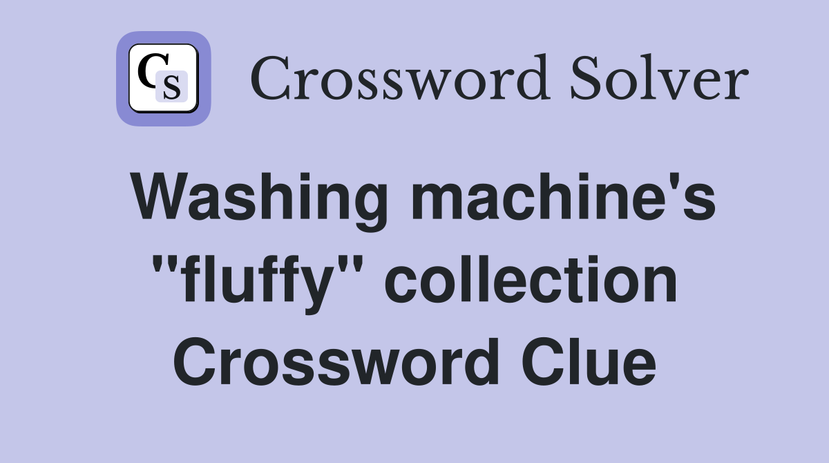 Washing machine's "fluffy" collection Crossword Clue