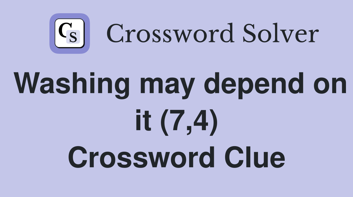 Washing may depend on it (7,4) Crossword Clue