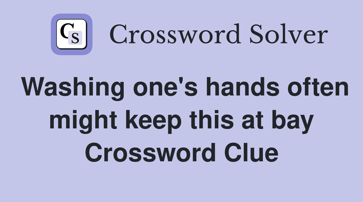 Washing one's hands often might keep this at bay Crossword Clue