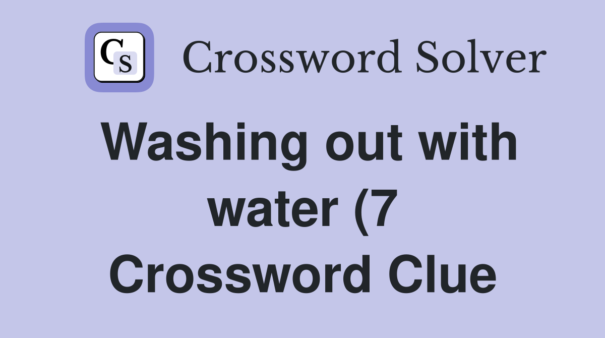 Washing out with water (7) Crossword Clue Answers Crossword Solver Washing out with water (7) Crossword Clue Answers Crossword Solver