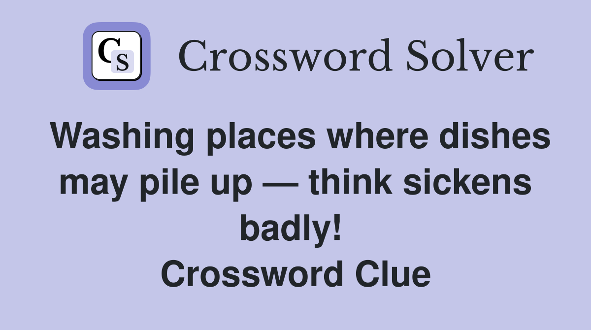Washing places where dishes may pile up — think sickens badly!  Crossword Clue