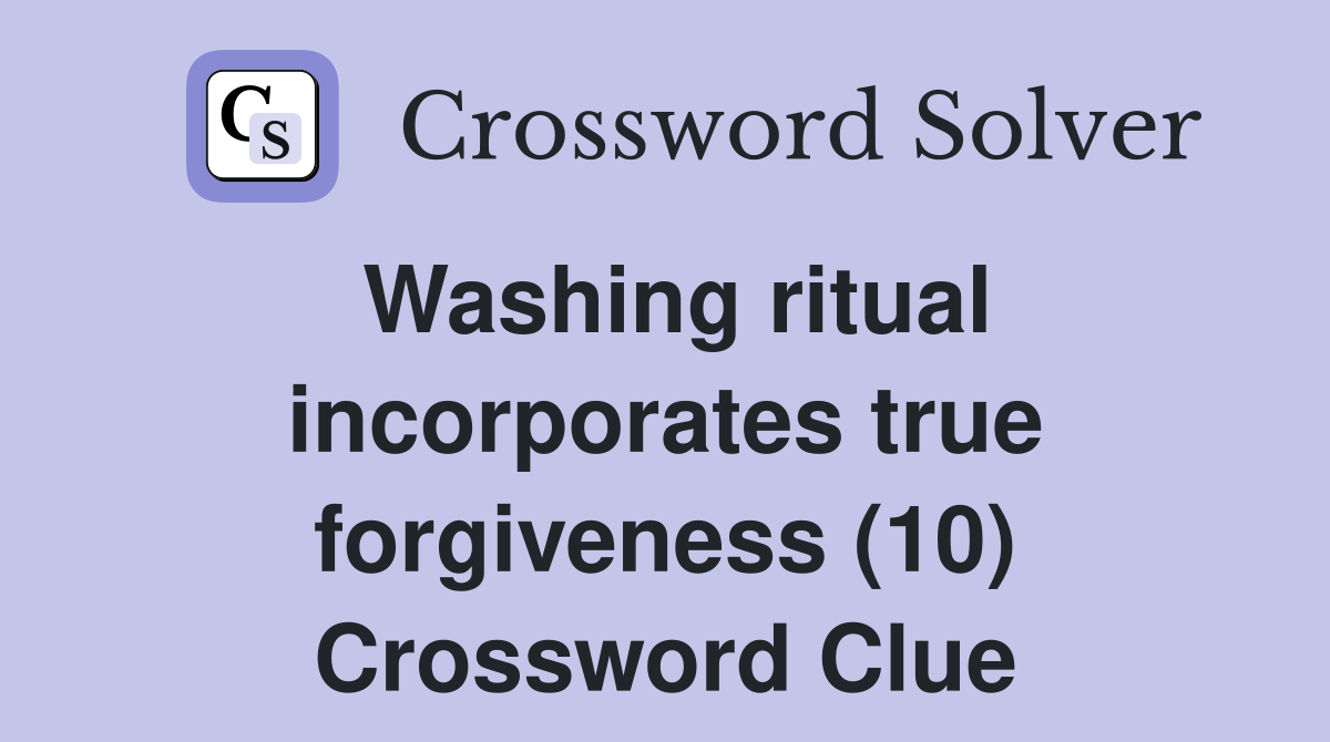 Washing ritual incorporates true forgiveness (10) Crossword Clue