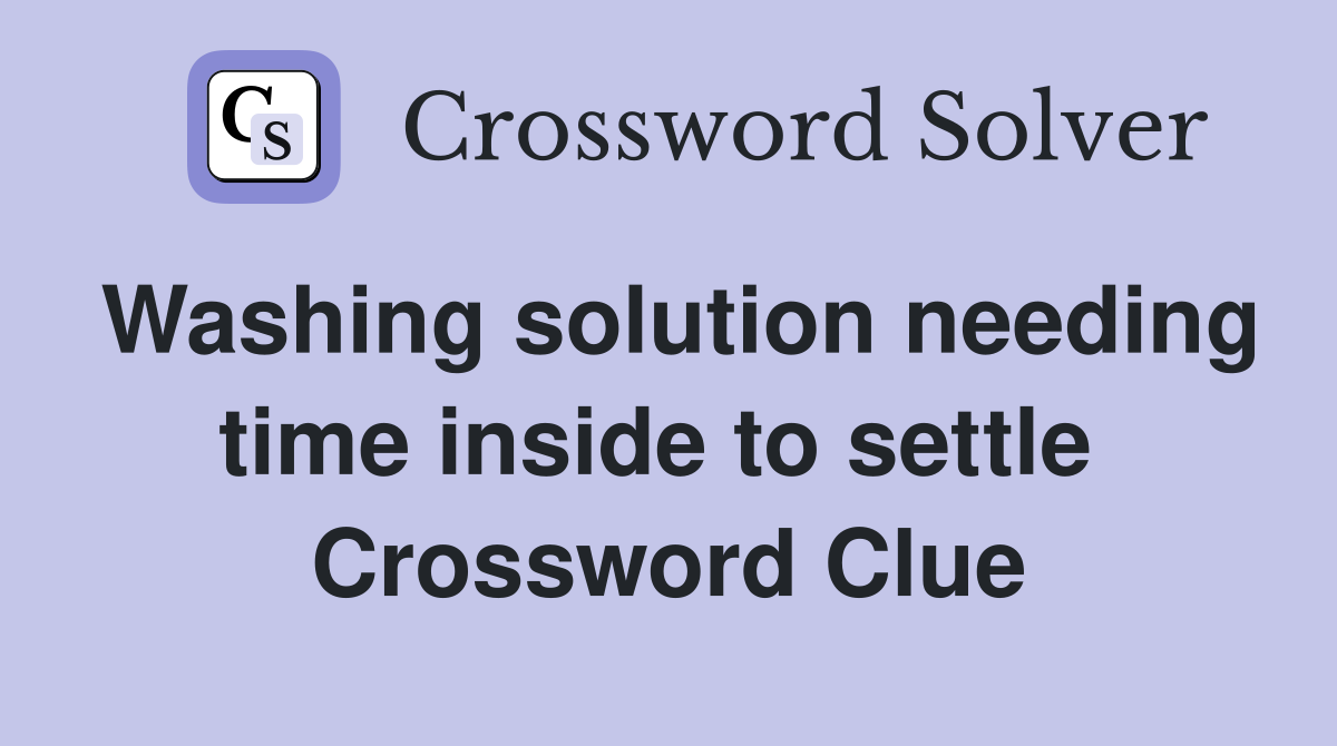 Washing solution needing time inside to settle  Crossword Clue