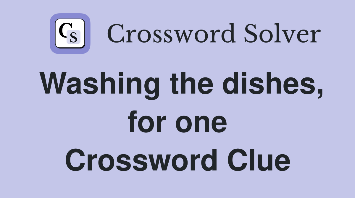 Washing the dishes, for one Crossword Clue