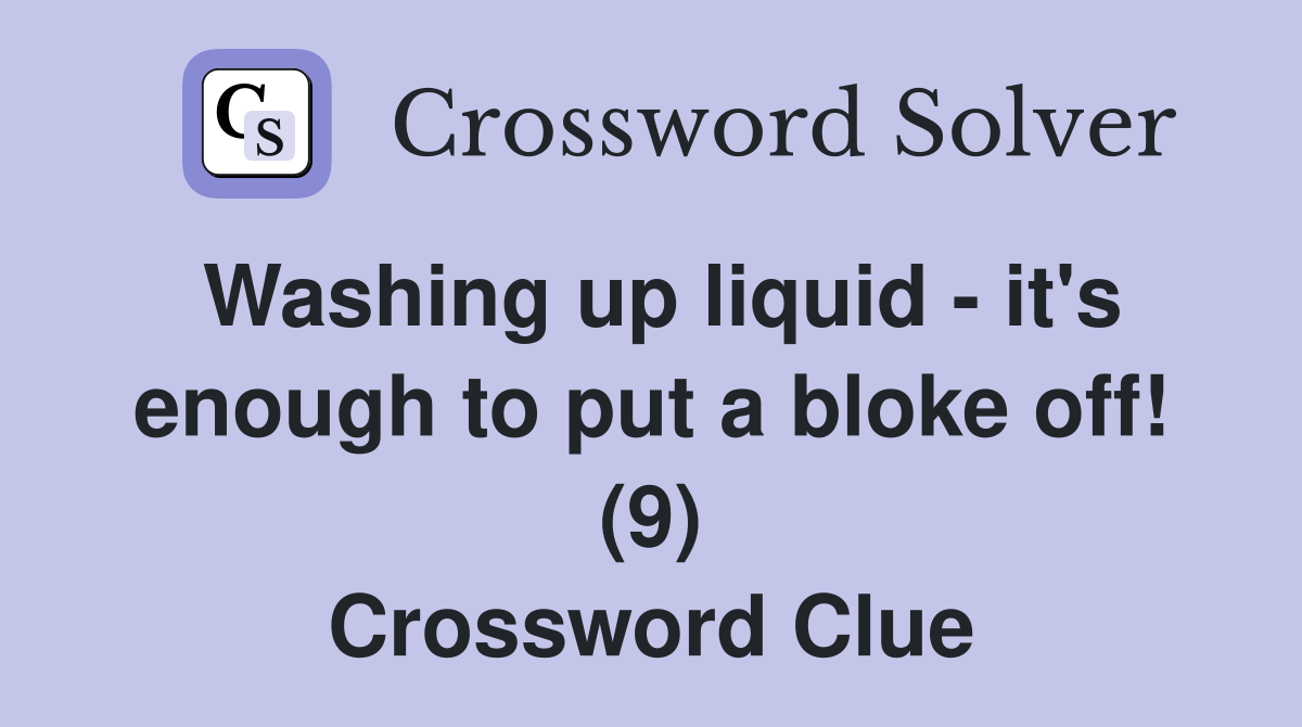 Washing up liquid - it's enough to put a bloke off! (9) Crossword Clue