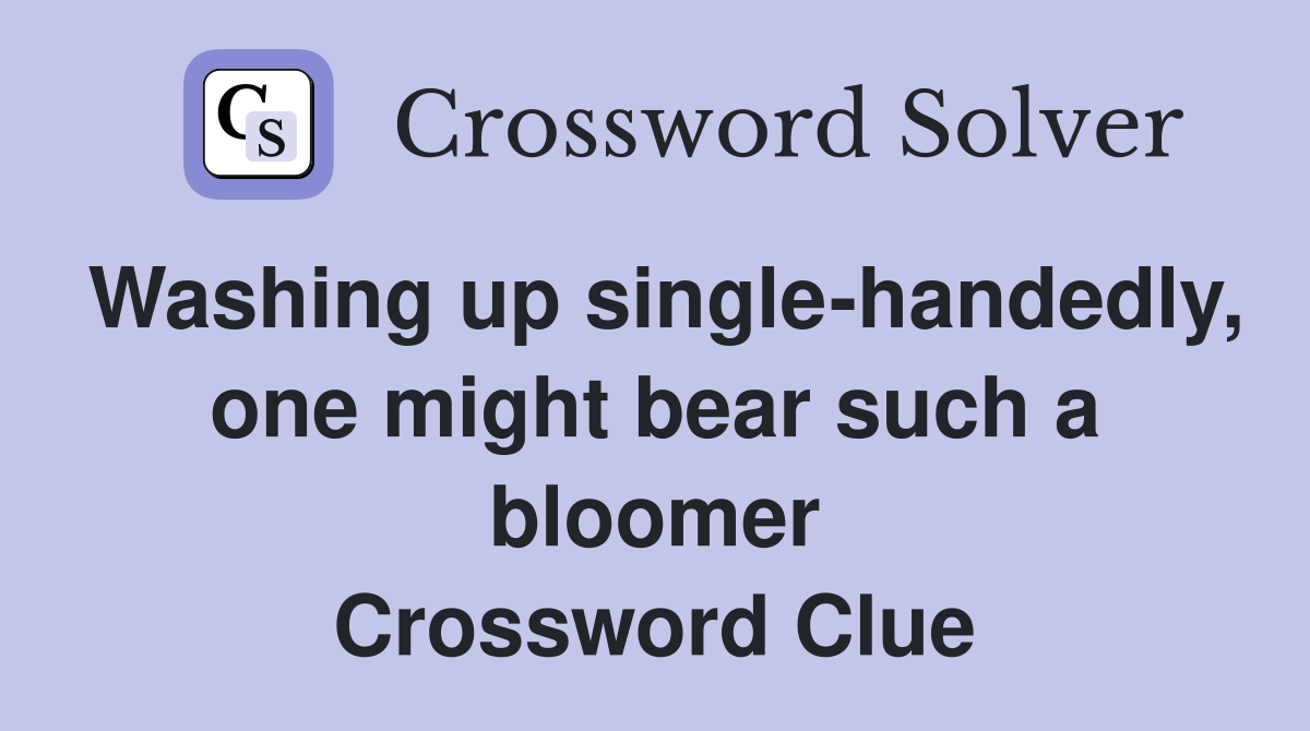 Washing up single-handedly, one might bear such a bloomer Crossword Clue